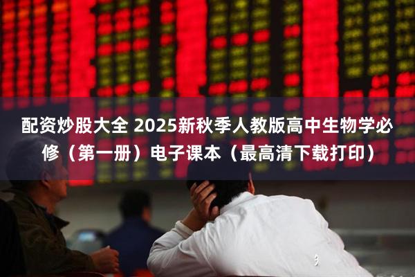 配资炒股大全 2025新秋季人教版高中生物学必修（第一册）电子课本（最高清下载打印）